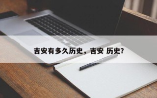 吉安有多久历史，吉安 历史？