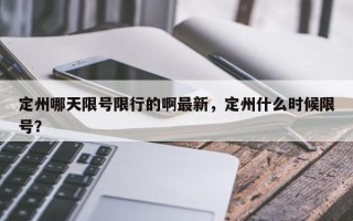 定州哪天限号限行的啊最新，定州什么时候限号？