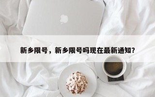 新乡限号，新乡限号吗现在最新通知？