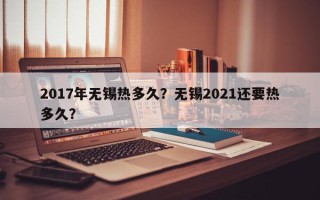 2017年无锡热多久？无锡2021还要热多久？