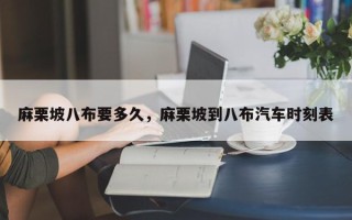 麻栗坡八布要多久，麻栗坡到八布汽车时刻表