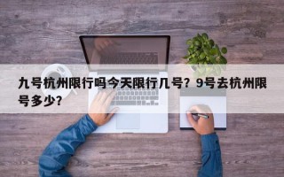 九号杭州限行吗今天限行几号？9号去杭州限号多少？