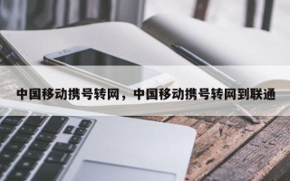 中国移动携号转网，中国移动携号转网到联通