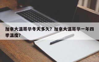 加拿大温哥华冬天多久？加拿大温哥华一年四季温度？