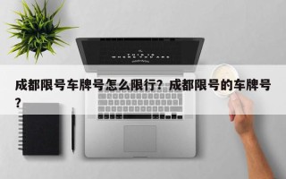 成都限号车牌号怎么限行？成都限号的车牌号？