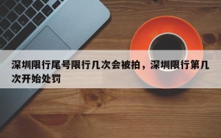 深圳限行尾号限行几次会被拍，深圳限行第几次开始处罚