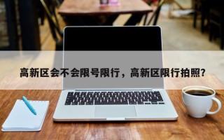 高新区会不会限号限行，高新区限行拍照？