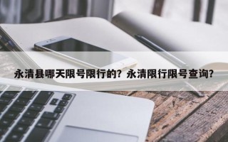 永清县哪天限号限行的？永清限行限号查询？