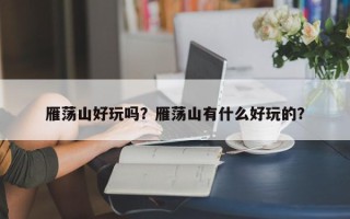 雁荡山好玩吗？雁荡山有什么好玩的？