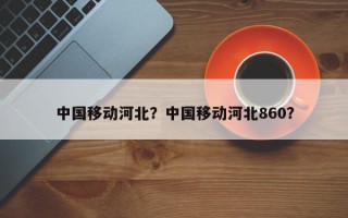 中国移动河北？中国移动河北860？