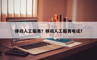 移动人工服务？移动人工服务电话？