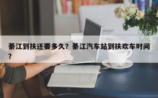 綦江到扶还要多久？綦江汽车站到扶欢车时间？