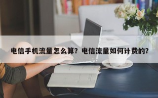 电信手机流量怎么算？电信流量如何计费的？