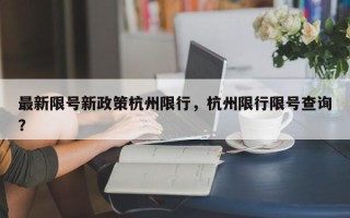 最新限号新政策杭州限行，杭州限行限号查询？