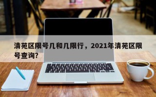 清苑区限号几和几限行，2021年清苑区限号查询？