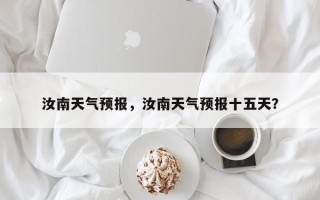 汝南天气预报，汝南天气预报十五天？