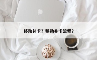 移动补卡？移动补卡流程？