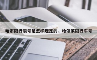 哈市限行限号是怎样规定的，哈尔滨限行车号