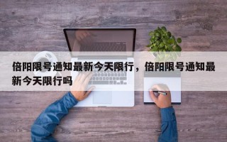 倍阳限号通知最新今天限行，倍阳限号通知最新今天限行吗