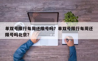 单双号限行每周还限号吗？单双号限行每周还限号吗北京？