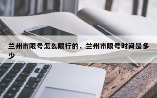 兰州市限号怎么限行的，兰州市限号时间是多少