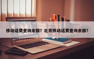 移动话费查询余额？北京移动话费查询余额？