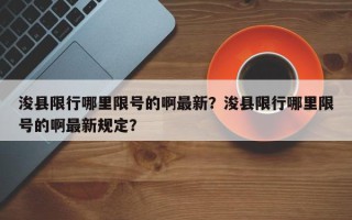 浚县限行哪里限号的啊最新？浚县限行哪里限号的啊最新规定？