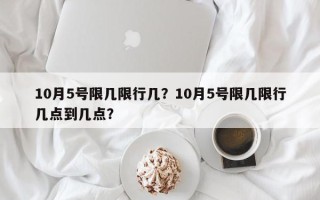 10月5号限几限行几？10月5号限几限行几点到几点？