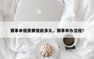 赛事申报需要提前多久，赛事申办流程？