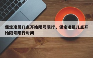 保定凌晨几点开始限号限行，保定凌晨几点开始限号限行时间