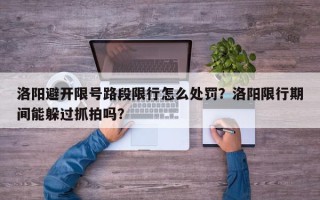 洛阳避开限号路段限行怎么处罚？洛阳限行期间能躲过抓拍吗？