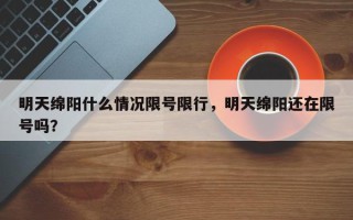 明天绵阳什么情况限号限行，明天绵阳还在限号吗？