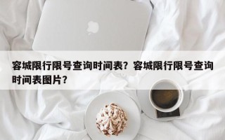 容城限行限号查询时间表？容城限行限号查询时间表图片？