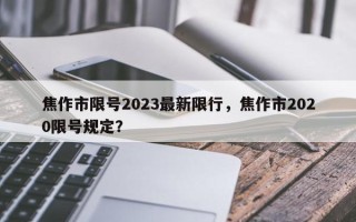 焦作市限号2023最新限行，焦作市2020限号规定？