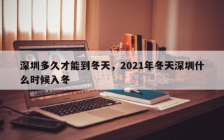 深圳多久才能到冬天，2021年冬天深圳什么时候入冬