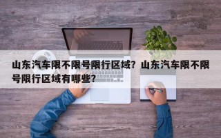 山东汽车限不限号限行区域？山东汽车限不限号限行区域有哪些？