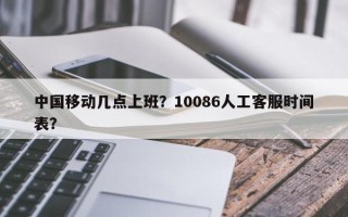 中国移动几点上班？10086人工客服时间表？