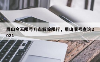 眉山今天限号几点解除限行，眉山限号查询2021