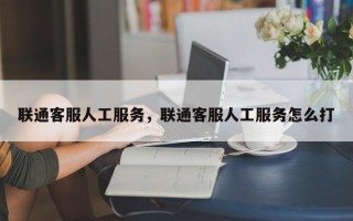 联通客服人工服务，联通客服人工服务怎么打