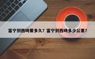 富宁到西畴要多久？富宁到西畴多少公里？