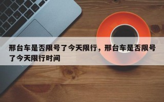 邢台车是否限号了今天限行，邢台车是否限号了今天限行时间