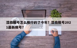 滦南限号怎么限行的了今年？滦南限号2021最新限号？