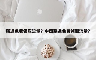 联通免费领取流量？中国联通免费领取流量？