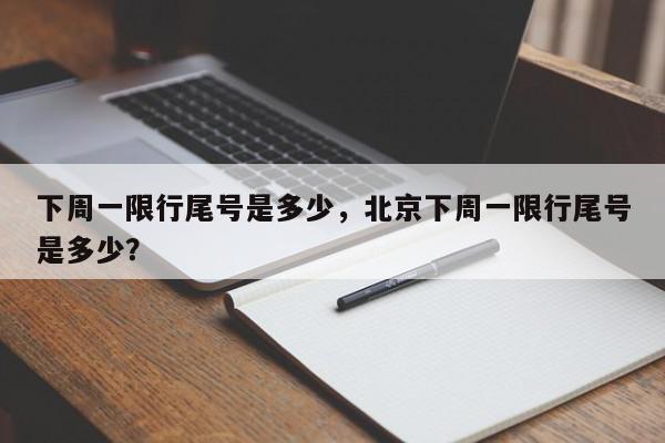 下周一限行尾号是多少，北京下周一限行尾号是多少？-第1张图片