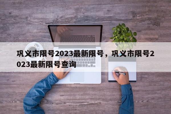 巩义市限号2023最新限号，巩义市限号2023最新限号查询-第1张图片