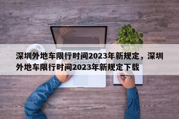 深圳外地车限行时间2023年新规定，深圳外地车限行时间2023年新规定下载-第1张图片