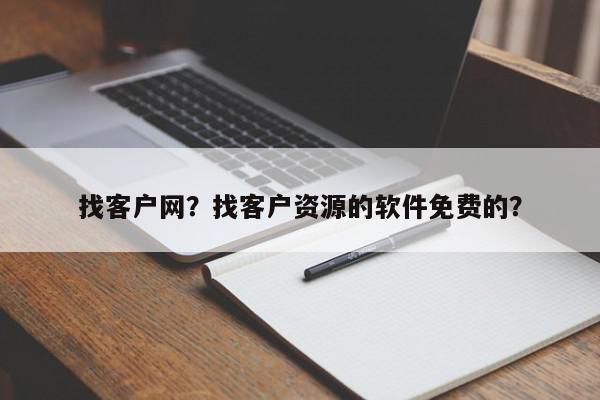 找客户网？找客户资源的软件免费的？-第1张图片