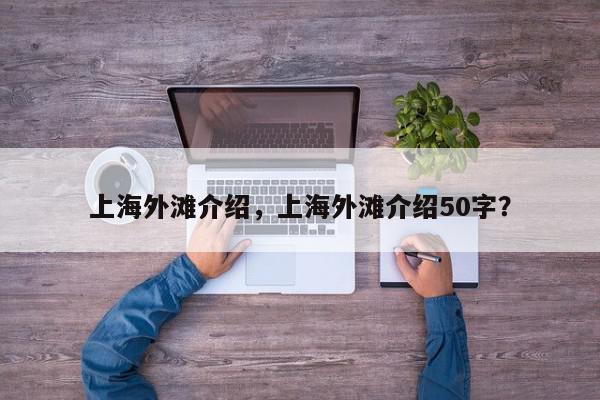 上海外滩介绍，上海外滩介绍50字？-第1张图片