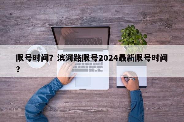 限号时间？滨河路限号2024最新限号时间？-第1张图片