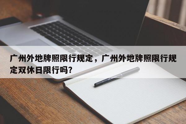 广州外地牌照限行规定，广州外地牌照限行规定双休日限行吗？-第1张图片